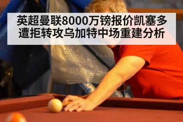 英超曼联8000万镑报价凯塞多遭拒转攻乌加特中场重建分析