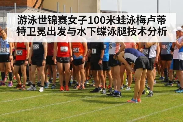 游泳世锦赛女子100米蛙泳梅卢蒂特卫冕出发与水下蝶泳腿技术分析